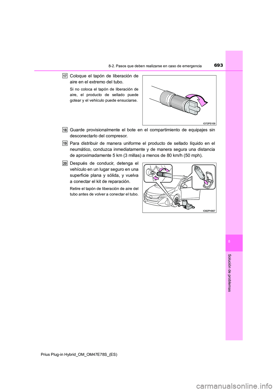 TOYOTA PRIUS PLUG-IN HYBRID 2022  Manual del propietario (in Spanish) 6938-2. Pasos que deben realizarse en caso de emergencia
Prius Plug-in Hybrid_OM_OM47E78S_(ES)
8
Solución de problemas
Coloque el tapón de liberación de 
aire en el extremo del tubo.
Si no coloca e