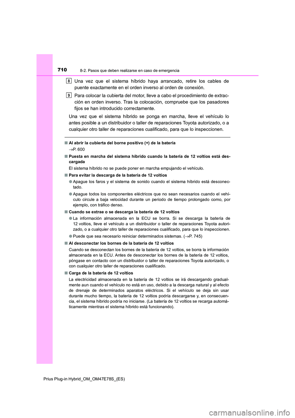 TOYOTA PRIUS PLUG-IN HYBRID 2022  Manual del propietario (in Spanish) 7108-2. Pasos que deben realizarse en caso de emergencia
Prius Plug-in Hybrid_OM_OM47E78S_(ES)
Una vez que el sistema híbrido haya arrancado, retire los cables de 
puente exactamente en el orden inve