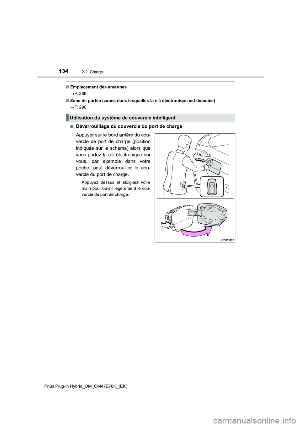 TOYOTA PRIUS PLUG-IN HYBRID 2022  Manuel du propriétaire (in French) 1342-2. Charge
Prius Plug-in Hybrid_OM_OM47E76K_(EK)
�QEmplacement des antennes 
 P.  2 8 9 
�Q Zone de portée (zones dans lesquelles la clé électronique est détectée) 
 P.  2 9 0 
�QDéver