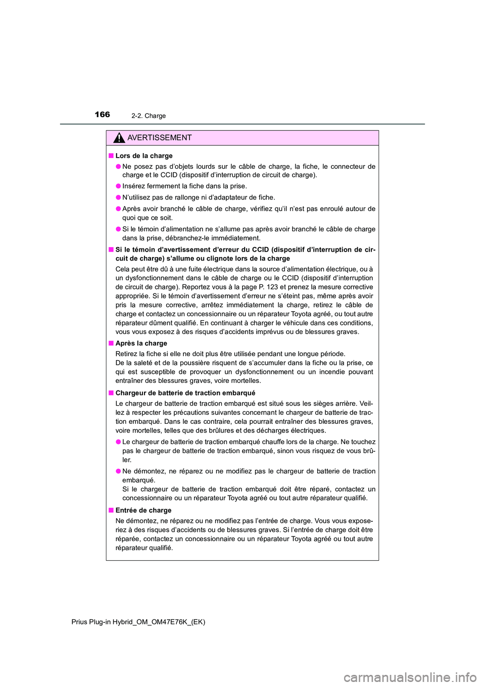 TOYOTA PRIUS PLUG-IN HYBRID 2022  Manuel du propriétaire (in French) 1662-2. Charge
Prius Plug-in Hybrid_OM_OM47E76K_(EK)
AVERTISSEMENT
�QLors de la charge 
�O Ne posez pas d’objets lourds sur le câble de charge, la fiche, le connecteur de 
charge et le CCID (dispos