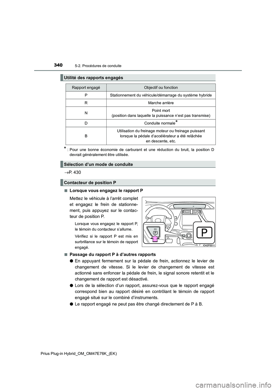 TOYOTA PRIUS PLUG-IN HYBRID 2022  Manuel du propriétaire (in French) 3405-2. Procédures de conduite
Prius Plug-in Hybrid_OM_OM47E76K_(EK)
* : Pour une bonne économie de carburant et une réduction du bruit, la position D
devrait généralement être utilisée.
P. 