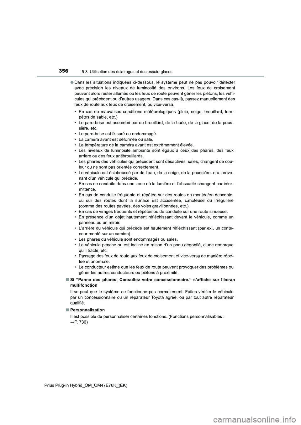 TOYOTA PRIUS PLUG-IN HYBRID 2022  Manuel du propriétaire (in French) 3565-3. Utilisation des éclairages et des essuie-glaces
Prius Plug-in Hybrid_OM_OM47E76K_(EK)�ODans les situations indiquées ci-dessous, le système peut ne pas pouvoir détecter
avec précision les