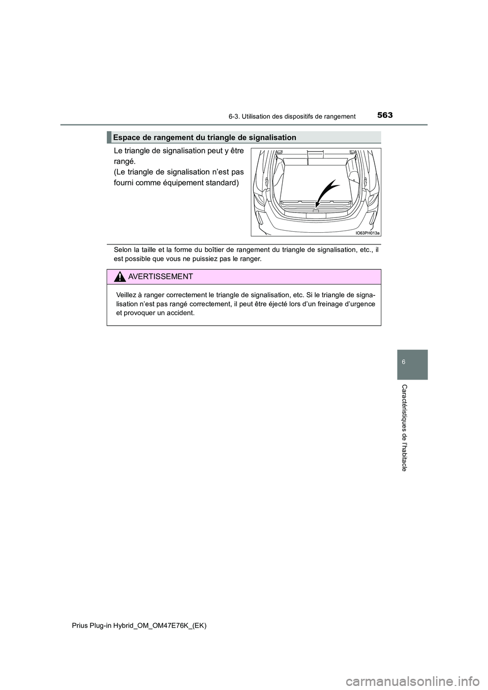 TOYOTA PRIUS PLUG-IN HYBRID 2022  Manuel du propriétaire (in French) 5636-3. Utilisation des dispositifs de rangement
Prius Plug-in Hybrid_OM_OM47E76K_(EK)
6
Caractéristiques de l’habitacle
Le triangle de signalisation peut y être 
rangé. 
(Le triangle de signalis