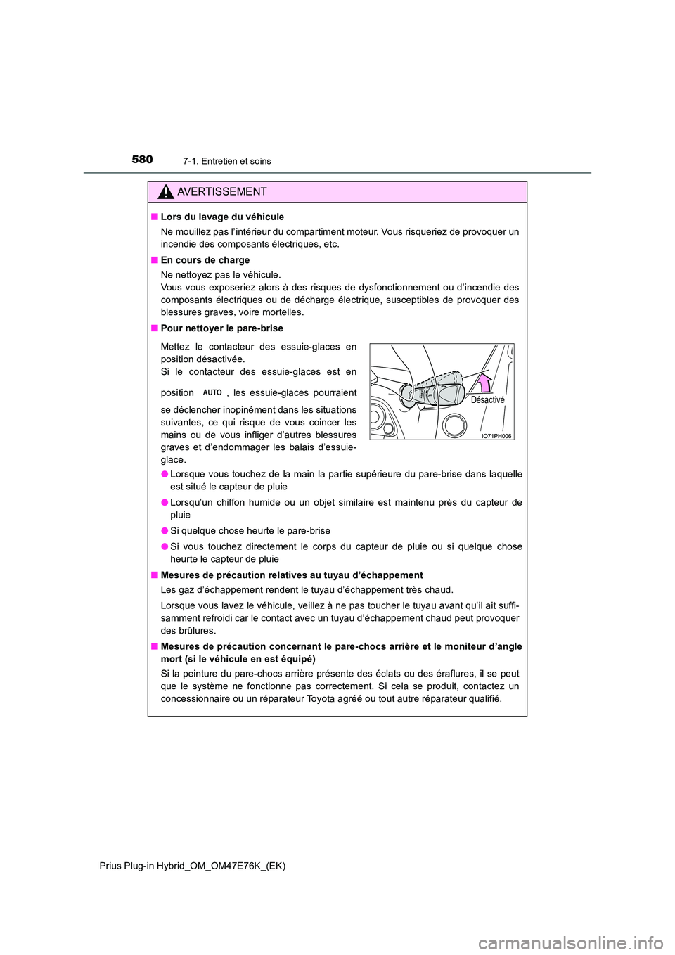 TOYOTA PRIUS PLUG-IN HYBRID 2022  Manuel du propriétaire (in French) 5807-1. Entretien et soins
Prius Plug-in Hybrid_OM_OM47E76K_(EK)
AVERTISSEMENT
�QLors du lavage du véhicule 
Ne mouillez pas l’intérieur du compartiment moteur. Vous risqueriez de provoquer un 
in