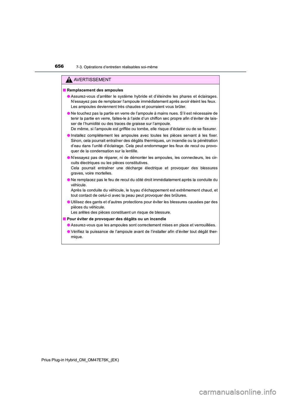 TOYOTA PRIUS PLUG-IN HYBRID 2022  Manuel du propriétaire (in French) 6567-3. Opérations d’entretien réalisables soi-même
Prius Plug-in Hybrid_OM_OM47E76K_(EK)
AVERTISSEMENT
�QRemplacement des ampoules 
�O Assurez-vous d’arrêter le système hybride et d’étein