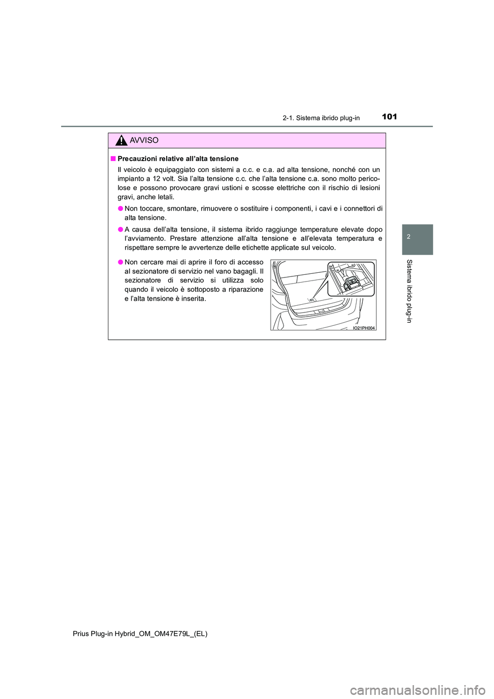 TOYOTA PRIUS PLUG-IN HYBRID 2022  Manuale duso (in Italian) 1012-1. Sistema ibrido plug-in
2
Sistema ibrido plug-in
Prius Plug-in Hybrid_OM_OM47E79L_(EL)
AVVISO
�QPrecauzioni relative all’alta tensione 
Il veicolo è equipaggiato con sistemi a c.c. e c.a. ad