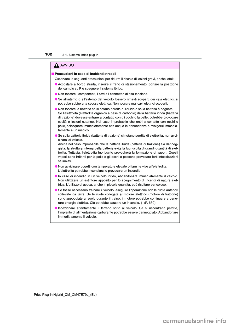 TOYOTA PRIUS PLUG-IN HYBRID 2022  Manuale duso (in Italian) 1022-1. Sistema ibrido plug-in
Prius Plug-in Hybrid_OM_OM47E79L_(EL)
AVVISO
�QPrecauzioni in caso di incidenti stradali 
Osservare le seguenti precauzioni per ridurre il rischio di lesioni gravi, anch