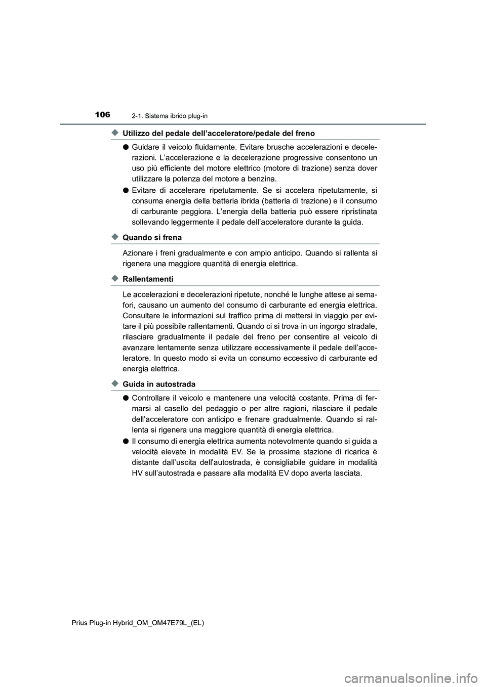 TOYOTA PRIUS PLUG-IN HYBRID 2022  Manuale duso (in Italian) 1062-1. Sistema ibrido plug-in
Prius Plug-in Hybrid_OM_OM47E79L_(EL)
�XUtilizzo del pedale dell’acceleratore/pedale del freno
�OGuidare il veicolo fluidamente. Evitare brusche accelerazioni e decele