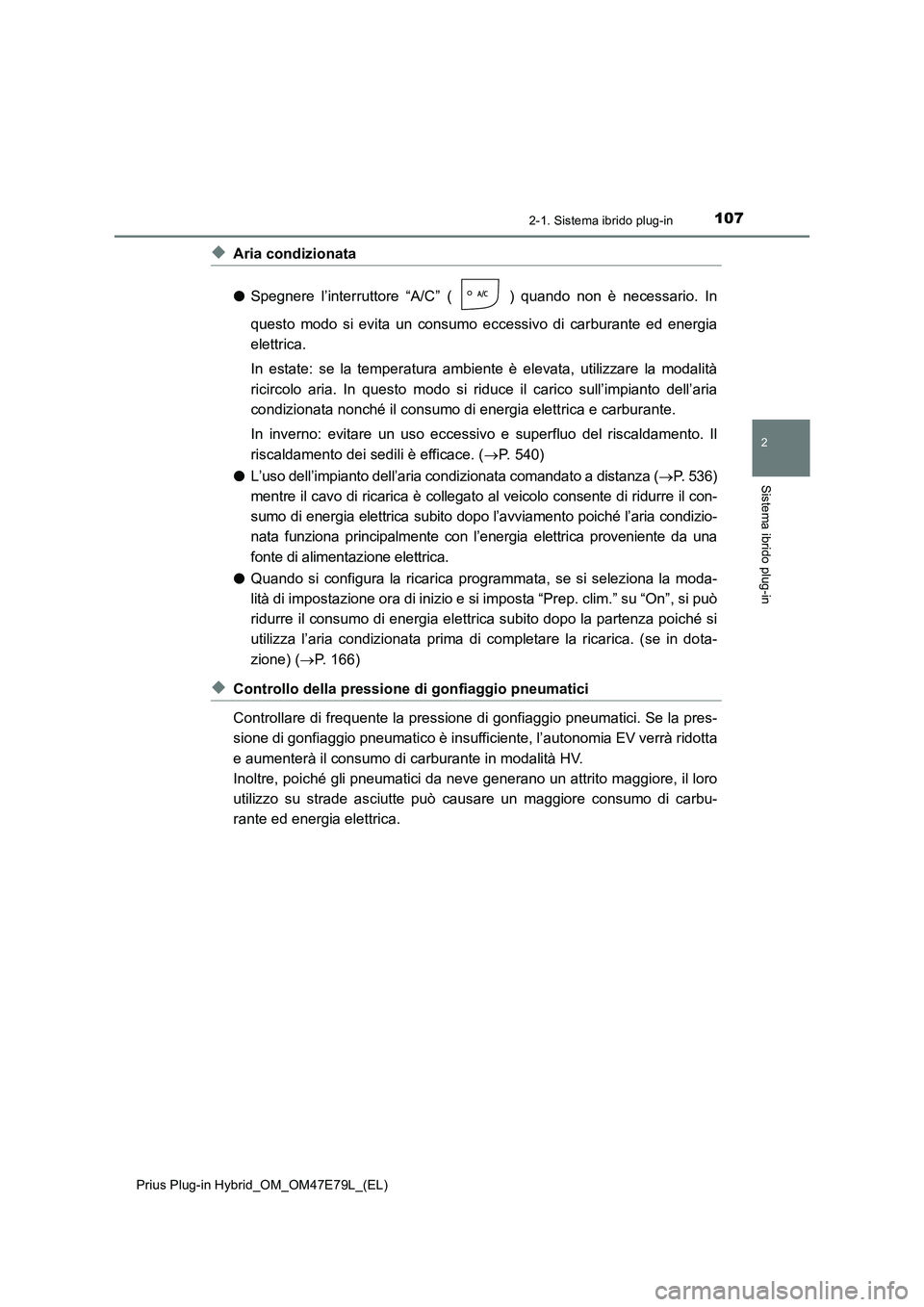 TOYOTA PRIUS PLUG-IN HYBRID 2022  Manuale duso (in Italian) 1072-1. Sistema ibrido plug-in
2
Sistema ibrido plug-in
Prius Plug-in Hybrid_OM_OM47E79L_(EL)
�XAria condizionata
�OSpegnere l’interruttore “A/C” ( ) quando non è necessario. In
questo modo si 