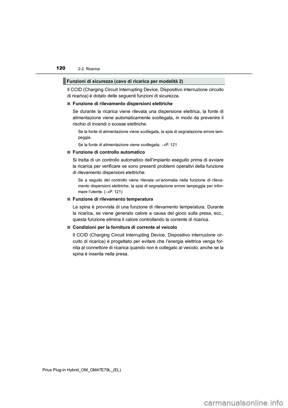 TOYOTA PRIUS PLUG-IN HYBRID 2022  Manuale duso (in Italian) 1202-2. Ricarica
Prius Plug-in Hybrid_OM_OM47E79L_(EL)
Il CCID (Charging Circuit Interrupting Device, Dispositivo interruzione circuito
di ricarica) è dotato delle seguenti funzioni di sicurezza.
�QF