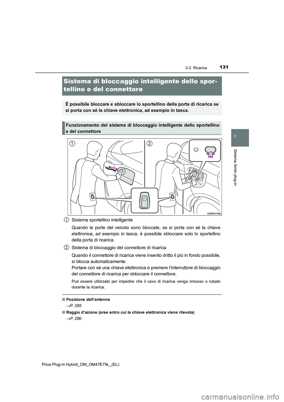 TOYOTA PRIUS PLUG-IN HYBRID 2022  Manuale duso (in Italian) 131
2
2-2. Ricarica
Sistema ibrido plug-in
Prius Plug-in Hybrid_OM_OM47E79L_(EL)
Sistema di bloccaggio intelligente dello spor- 
tellino e del connettore
Sistema sportellino intelligente 
Quando le po