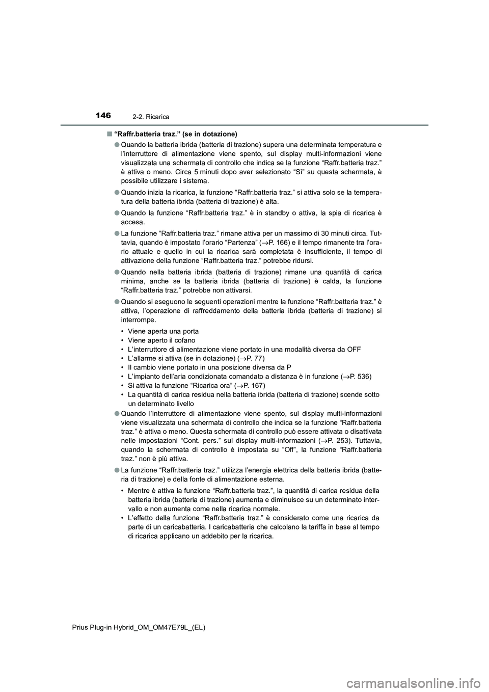 TOYOTA PRIUS PLUG-IN HYBRID 2022  Manuale duso (in Italian) 1462-2. Ricarica
Prius Plug-in Hybrid_OM_OM47E79L_(EL)�Q“Raffr.batteria traz.” (se in dotazione)
�OQuando la batteria ibrida (batteria di trazione) supera una determinata temperatura e
l’interru