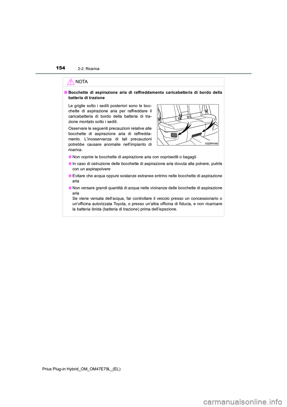 TOYOTA PRIUS PLUG-IN HYBRID 2022  Manuale duso (in Italian) 1542-2. Ricarica
Prius Plug-in Hybrid_OM_OM47E79L_(EL)
NOTA
�QBocchette di aspirazione aria di raffreddamento caricabatteria di bordo della 
batteria di trazione 
�O Non coprire le bocchette di aspira