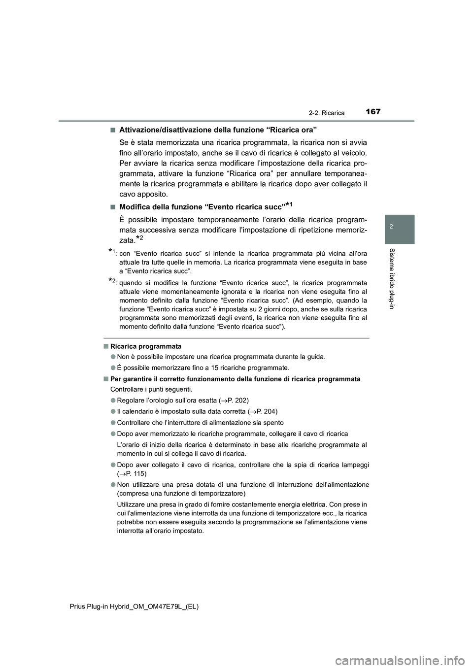 TOYOTA PRIUS PLUG-IN HYBRID 2022  Manuale duso (in Italian) 1672-2. Ricarica
2
Sistema ibrido plug-in
Prius Plug-in Hybrid_OM_OM47E79L_(EL)�Q
Attivazione/disattivazione della funzione “Ricarica ora”
Se è stata memorizzata una ricarica programmata, la rica