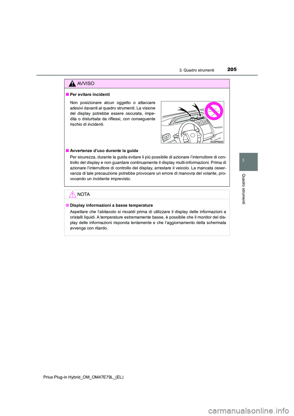 TOYOTA PRIUS PLUG-IN HYBRID 2022  Manuale duso (in Italian) 2053. Quadro strumenti
3
Quadro strumenti
Prius Plug-in Hybrid_OM_OM47E79L_(EL)
AVVISO
�QPer evitare incidenti 
�Q Avvertenze d’uso durante la guida 
Per sicurezza, durante la guida evitare il più 