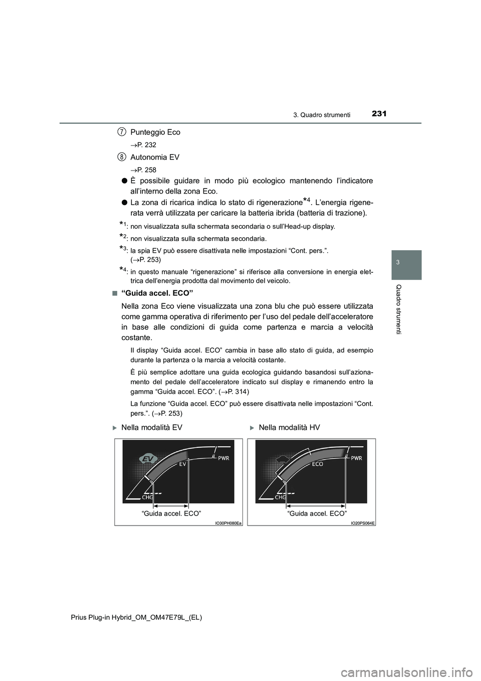 TOYOTA PRIUS PLUG-IN HYBRID 2022  Manuale duso (in Italian) 2313. Quadro strumenti
3
Quadro strumenti
Prius Plug-in Hybrid_OM_OM47E79L_(EL)
Punteggio Eco
P.  2 3 2
Autonomia EV
P.  2 5 8
�OÈ possibile guidare in modo più ecologico mantenendo l’indica