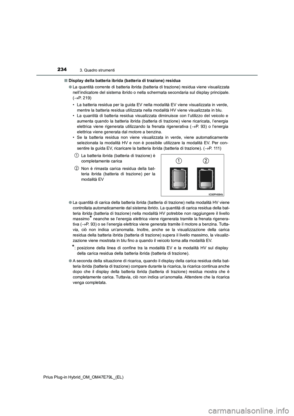 TOYOTA PRIUS PLUG-IN HYBRID 2022  Manuale duso (in Italian) 2343. Quadro strumenti
Prius Plug-in Hybrid_OM_OM47E79L_(EL)�QDisplay della batteria ibrida (batteria di trazione) residua
�OLa quantità corrente di batteria ibrida (batteria di trazione) residua vie