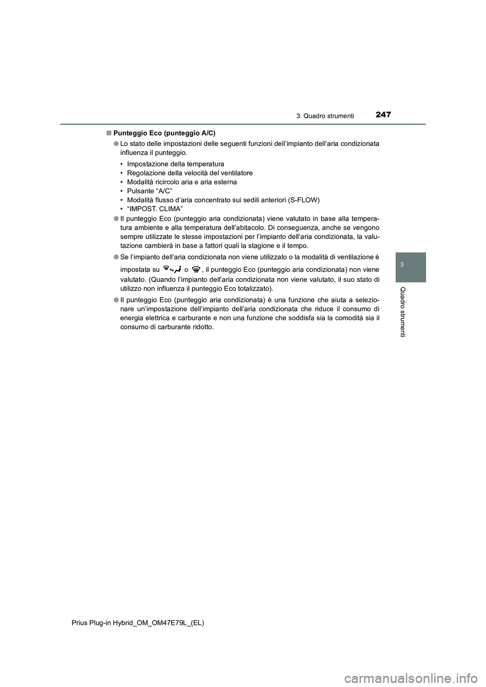 TOYOTA PRIUS PLUG-IN HYBRID 2022  Manuale duso (in Italian) 2473. Quadro strumenti
3
Quadro strumenti
Prius Plug-in Hybrid_OM_OM47E79L_(EL)�QPunteggio Eco (punteggio A/C)
�OLo stato delle impostazioni delle seguenti funzioni dell’impianto dell’aria condizi