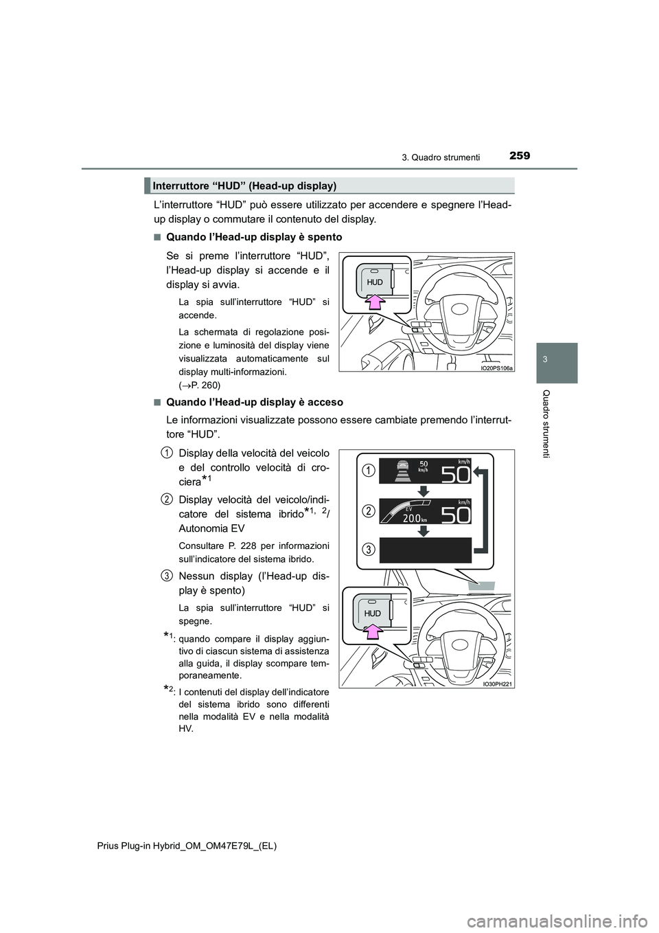 TOYOTA PRIUS PLUG-IN HYBRID 2022  Manuale duso (in Italian) 2593. Quadro strumenti
3
Quadro strumenti
Prius Plug-in Hybrid_OM_OM47E79L_(EL)
L’interruttore “HUD” può essere utilizzato per accendere e spegnere l’Head-
up display o commutare il contenuto