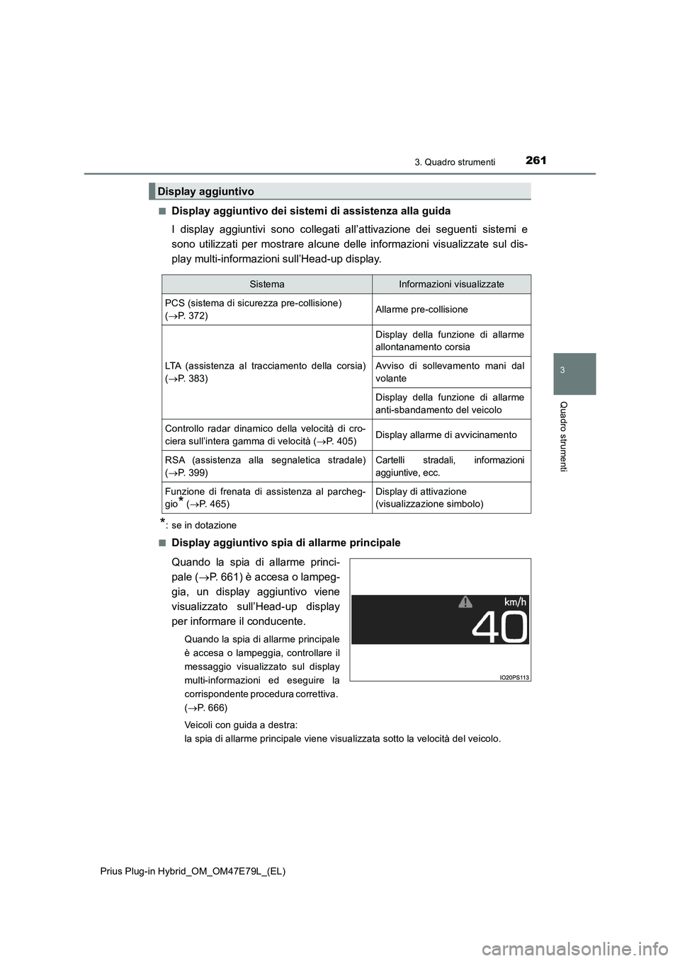 TOYOTA PRIUS PLUG-IN HYBRID 2022  Manuale duso (in Italian) 2613. Quadro strumenti
3
Quadro strumenti
Prius Plug-in Hybrid_OM_OM47E79L_(EL)�Q
Display aggiuntivo dei sistemi di assistenza alla guida
I display aggiuntivi sono collegati all’attivazione dei segu