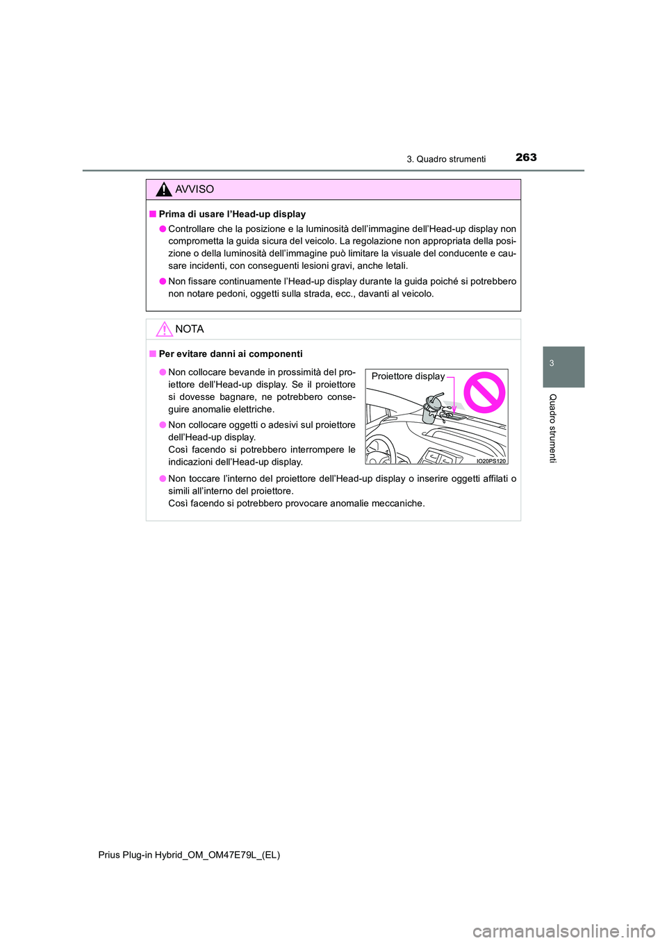 TOYOTA PRIUS PLUG-IN HYBRID 2022  Manuale duso (in Italian) 2633. Quadro strumenti
3
Quadro strumenti
Prius Plug-in Hybrid_OM_OM47E79L_(EL)
AVVISO
�QPrima di usare l’Head-up display 
�O Controllare che la posizione e la luminosità dell’immagine dell’Hea