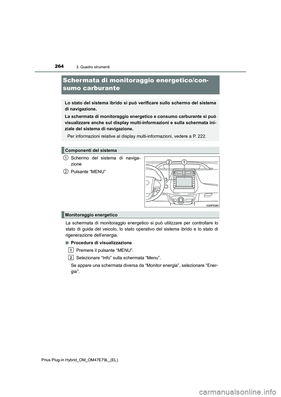 TOYOTA PRIUS PLUG-IN HYBRID 2022  Manuale duso (in Italian) 2643. Quadro strumenti
Prius Plug-in Hybrid_OM_OM47E79L_(EL)
Schermata di monitoraggio energetico/con-
sumo carburante
Schermo del sistema di naviga-
zione
Pulsante “MENU”
La schermata di monitora