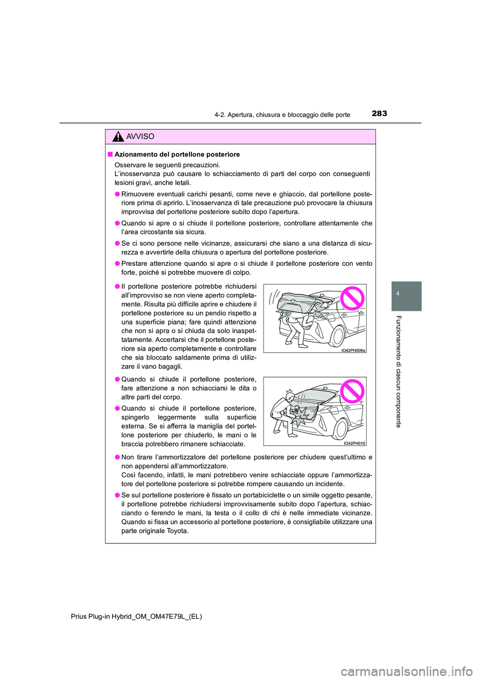 TOYOTA PRIUS PLUG-IN HYBRID 2022  Manuale duso (in Italian) 2834-2. Apertura, chiusura e bloccaggio delle porte
Prius Plug-in Hybrid_OM_OM47E79L_(EL)
4
Funzionamento di ciascun componente
AVVISO
�QAzionamento del portellone posteriore 
Osservare le seguenti pr