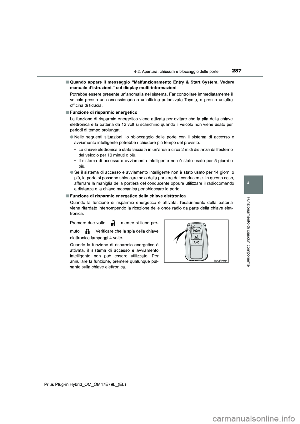 TOYOTA PRIUS PLUG-IN HYBRID 2022  Manuale duso (in Italian) 2874-2. Apertura, chiusura e bloccaggio delle porte
Prius Plug-in Hybrid_OM_OM47E79L_(EL)
4
Funzionamento di ciascun componente
�QQuando appare il messaggio “Malfunzionamento Entry & Start System. V