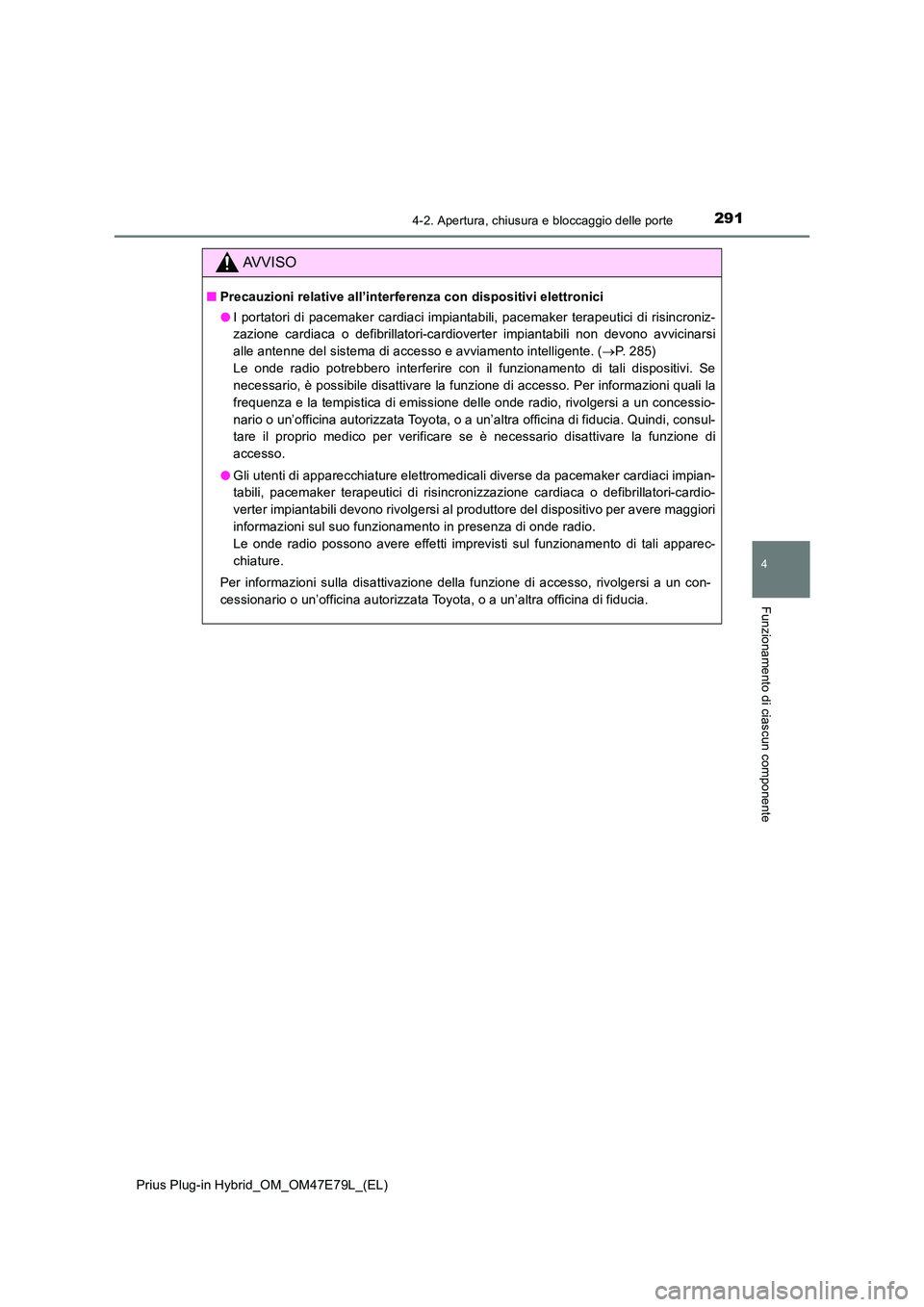 TOYOTA PRIUS PLUG-IN HYBRID 2022  Manuale duso (in Italian) 2914-2. Apertura, chiusura e bloccaggio delle porte
Prius Plug-in Hybrid_OM_OM47E79L_(EL)
4
Funzionamento di ciascun componente
AVVISO
�QPrecauzioni relative all’interferenza con dispositivi elettro