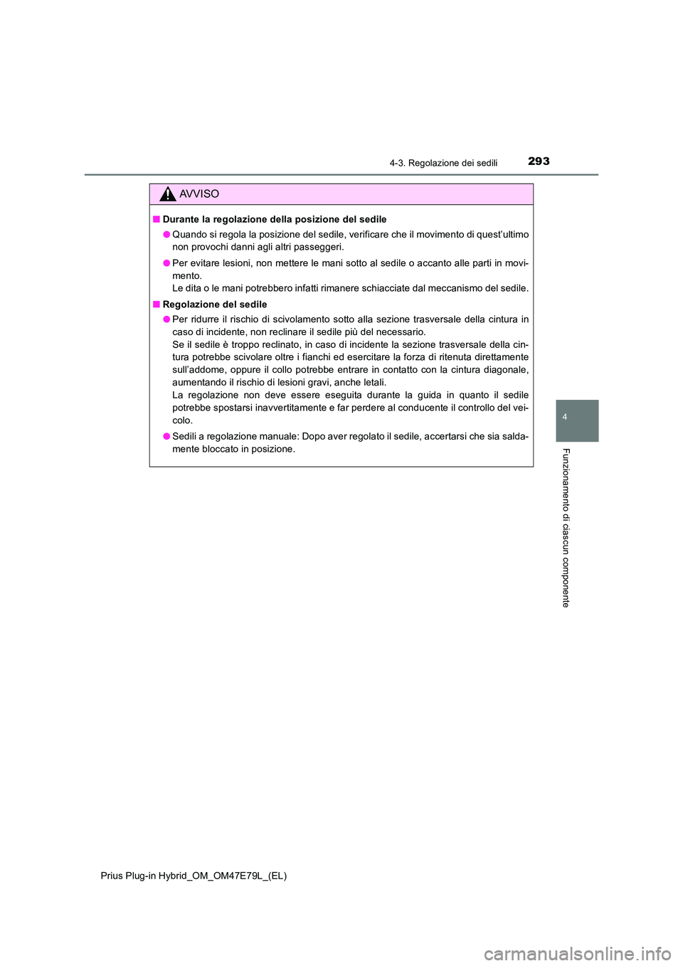 TOYOTA PRIUS PLUG-IN HYBRID 2022  Manuale duso (in Italian) 2934-3. Regolazione dei sedili
Prius Plug-in Hybrid_OM_OM47E79L_(EL)
4
Funzionamento di ciascun componente
AVVISO
�QDurante la regolazione della posizione del sedile 
�O Quando si regola la posizione 