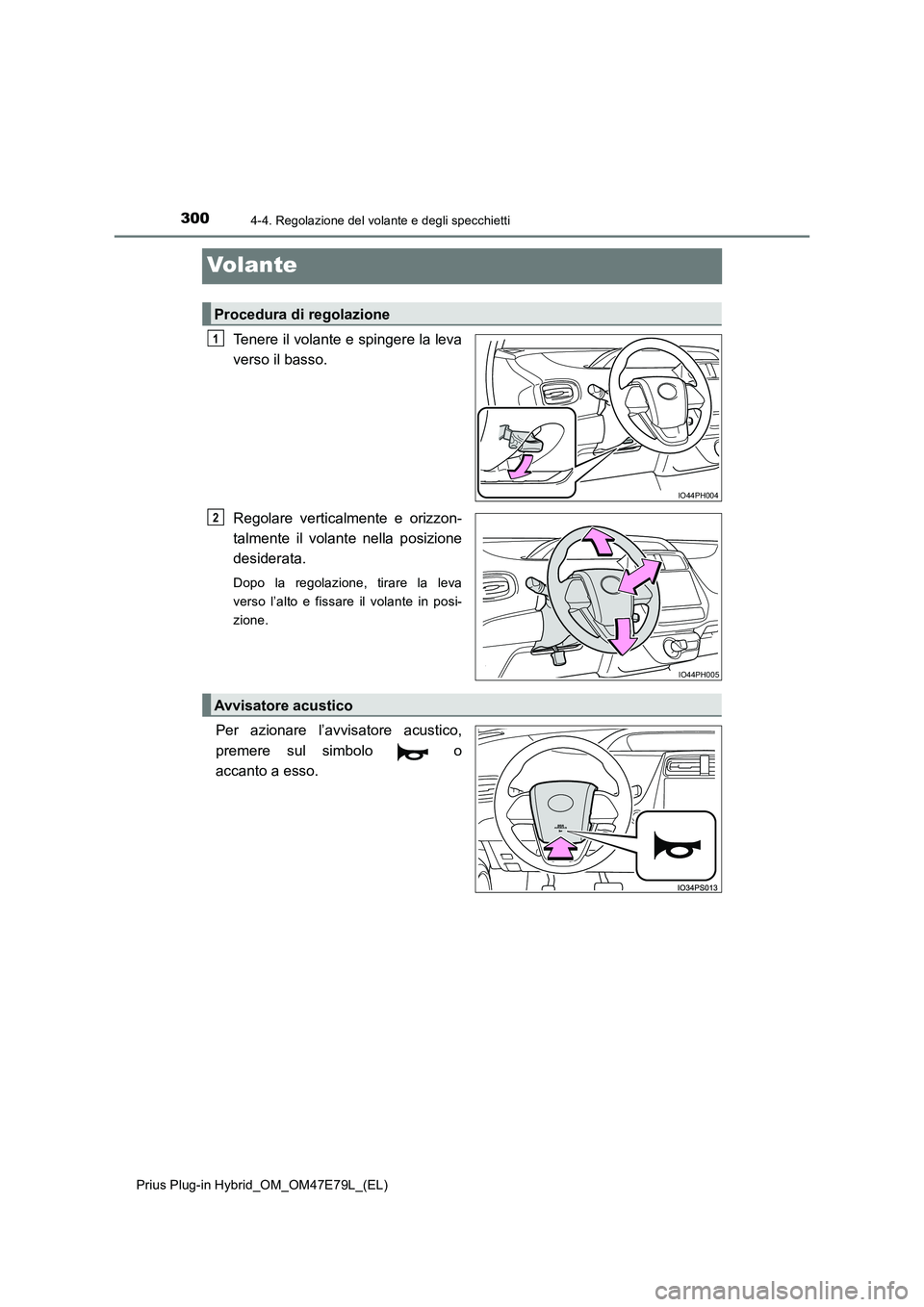 TOYOTA PRIUS PLUG-IN HYBRID 2022  Manuale duso (in Italian) 3004-4. Regolazione del volante e degli specchietti
Prius Plug-in Hybrid_OM_OM47E79L_(EL)
Volante
Tenere il volante e spingere la leva 
verso il basso. 
Regolare verticalmente e orizzon- 
talmente il 