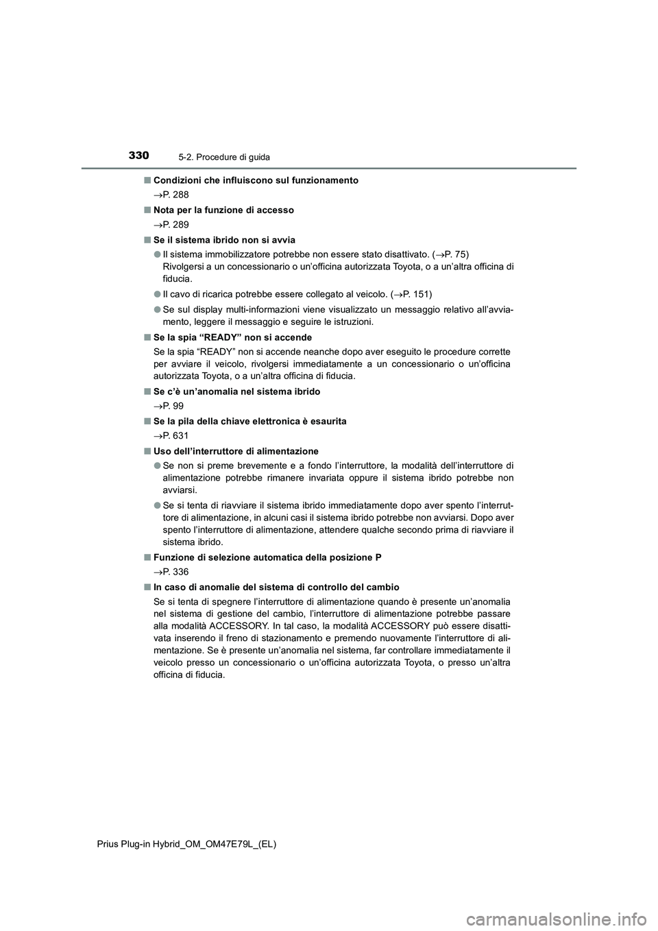 TOYOTA PRIUS PLUG-IN HYBRID 2022  Manuale duso (in Italian) 3305-2. Procedure di guida
Prius Plug-in Hybrid_OM_OM47E79L_(EL)�QCondizioni che influiscono sul funzionamento
P.  2 8 8
�QNota per la funzione di accesso
P.  2 8 9
�QSe il sistema ibrido non si