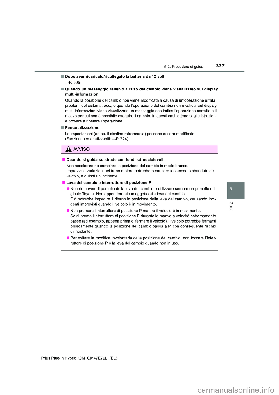 TOYOTA PRIUS PLUG-IN HYBRID 2022  Manuale duso (in Italian) 3375-2. Procedure di guida
Prius Plug-in Hybrid_OM_OM47E79L_(EL)
5
Guida
�QDopo aver ricaricato/ricollegato la batteria da 12 volt 
 P.  5 9 5 
�Q Quando un messaggio relativo all’uso del cambio 