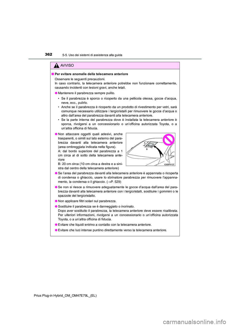 TOYOTA PRIUS PLUG-IN HYBRID 2022  Manuale duso (in Italian) 3625-5. Uso dei sistemi di assistenza alla guida
Prius Plug-in Hybrid_OM_OM47E79L_(EL)
AVVISO
�QPer evitare anomalie della telecamera anteriore 
Osservare le seguenti precauzioni.  
In caso contrario,