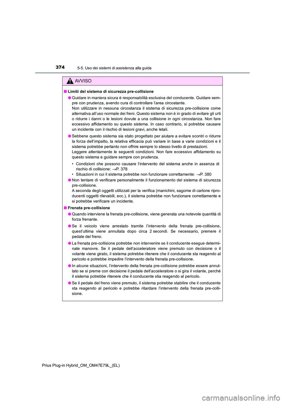 TOYOTA PRIUS PLUG-IN HYBRID 2022  Manuale duso (in Italian) 3745-5. Uso dei sistemi di assistenza alla guida
Prius Plug-in Hybrid_OM_OM47E79L_(EL)
AVVISO
�QLimiti del sistema di sicurezza pre-collisione 
�O Guidare in maniera sicura è responsabilità esclusiv