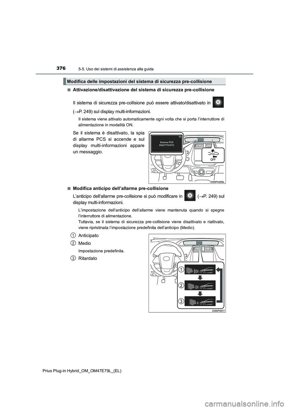 TOYOTA PRIUS PLUG-IN HYBRID 2022  Manuale duso (in Italian) 3765-5. Uso dei sistemi di assistenza alla guida
Prius Plug-in Hybrid_OM_OM47E79L_(EL)�Q
Attivazione/disattivazione del sistema di sicurezza pre-collisione
Il sistema di sicurezza pre-collisione può 