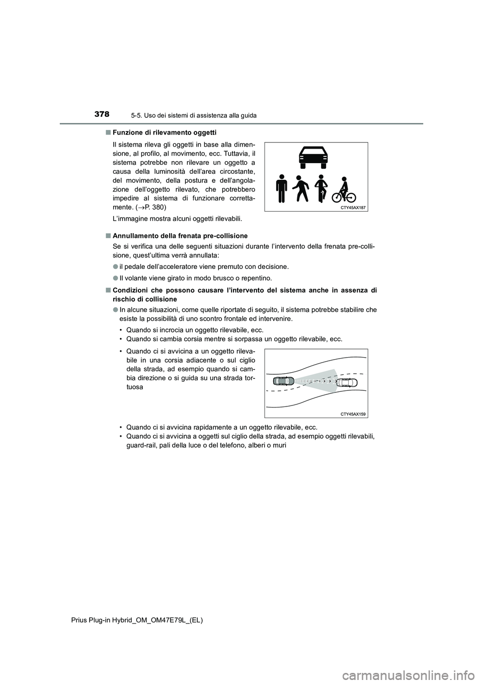 TOYOTA PRIUS PLUG-IN HYBRID 2022  Manuale duso (in Italian) 3785-5. Uso dei sistemi di assistenza alla guida
Prius Plug-in Hybrid_OM_OM47E79L_(EL)�QFunzione di rilevamento oggetti
�QAnnullamento della frenata pre-collisione
Se si verifica una delle seguenti si
