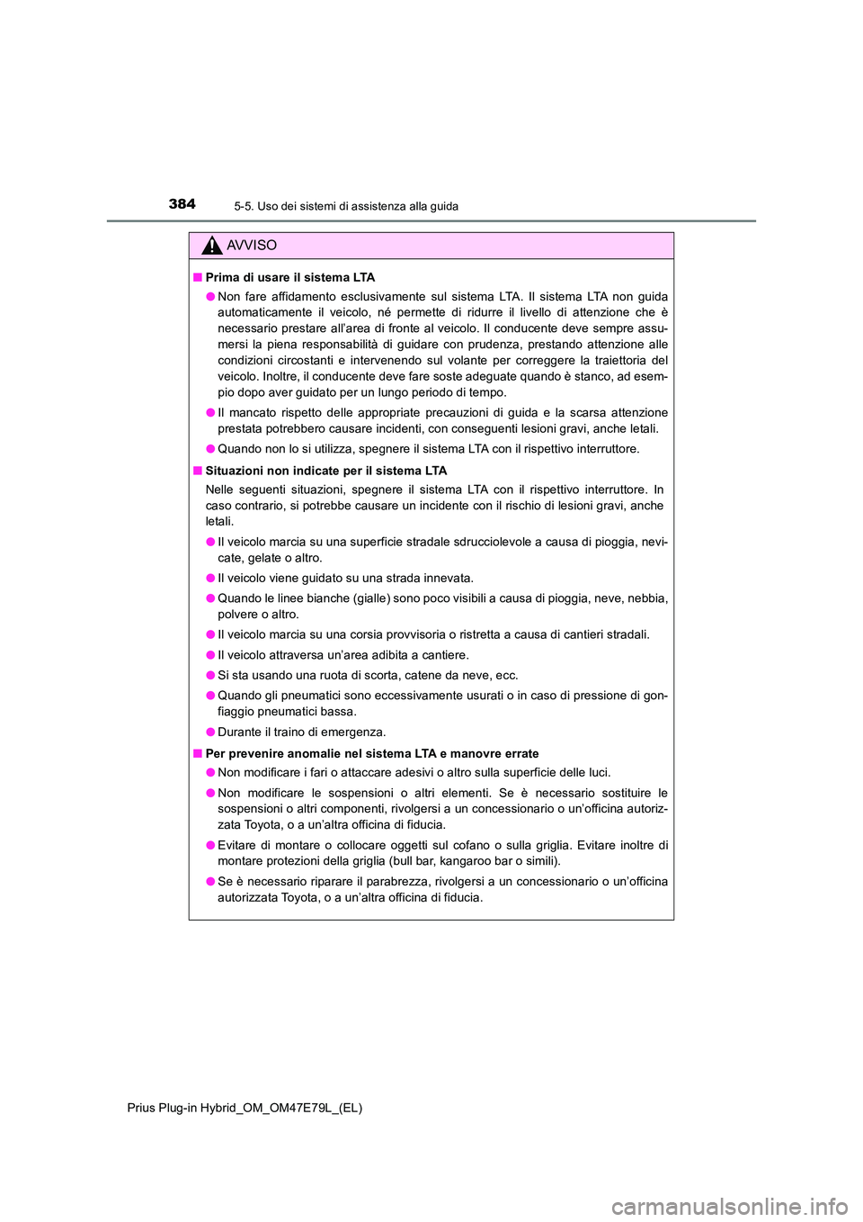 TOYOTA PRIUS PLUG-IN HYBRID 2022  Manuale duso (in Italian) 3845-5. Uso dei sistemi di assistenza alla guida
Prius Plug-in Hybrid_OM_OM47E79L_(EL)
AVVISO
�QPrima di usare il sistema LTA 
�O Non fare affidamento esclusivamente sul sistema LTA. Il sistema LTA no