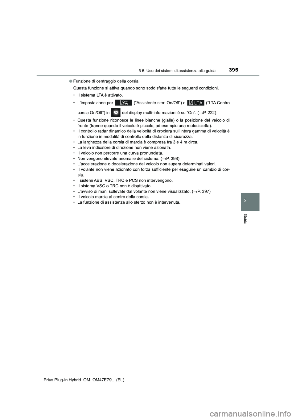 TOYOTA PRIUS PLUG-IN HYBRID 2022  Manuale duso (in Italian) 3955-5. Uso dei sistemi di assistenza alla guida
Prius Plug-in Hybrid_OM_OM47E79L_(EL)
5
Guida
�OFunzione di centraggio della corsia
Questa funzione si attiva quando sono soddisfatte tutte le seguenti