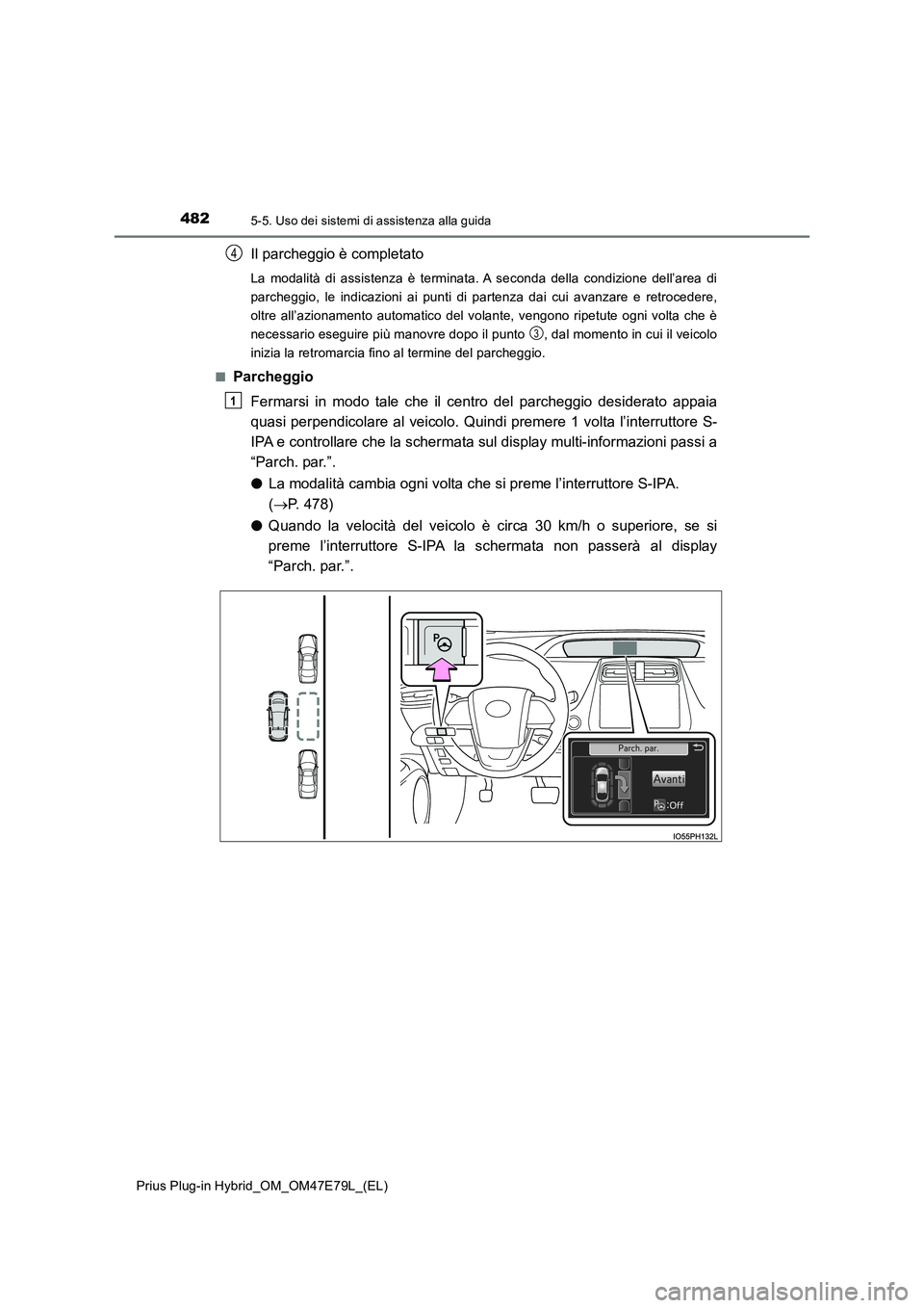TOYOTA PRIUS PLUG-IN HYBRID 2022  Manuale duso (in Italian) 4825-5. Uso dei sistemi di assistenza alla guida
Prius Plug-in Hybrid_OM_OM47E79L_(EL)
Il parcheggio è completato
La modalità di assistenza è terminata. A seconda della condizione dell’area di 
p