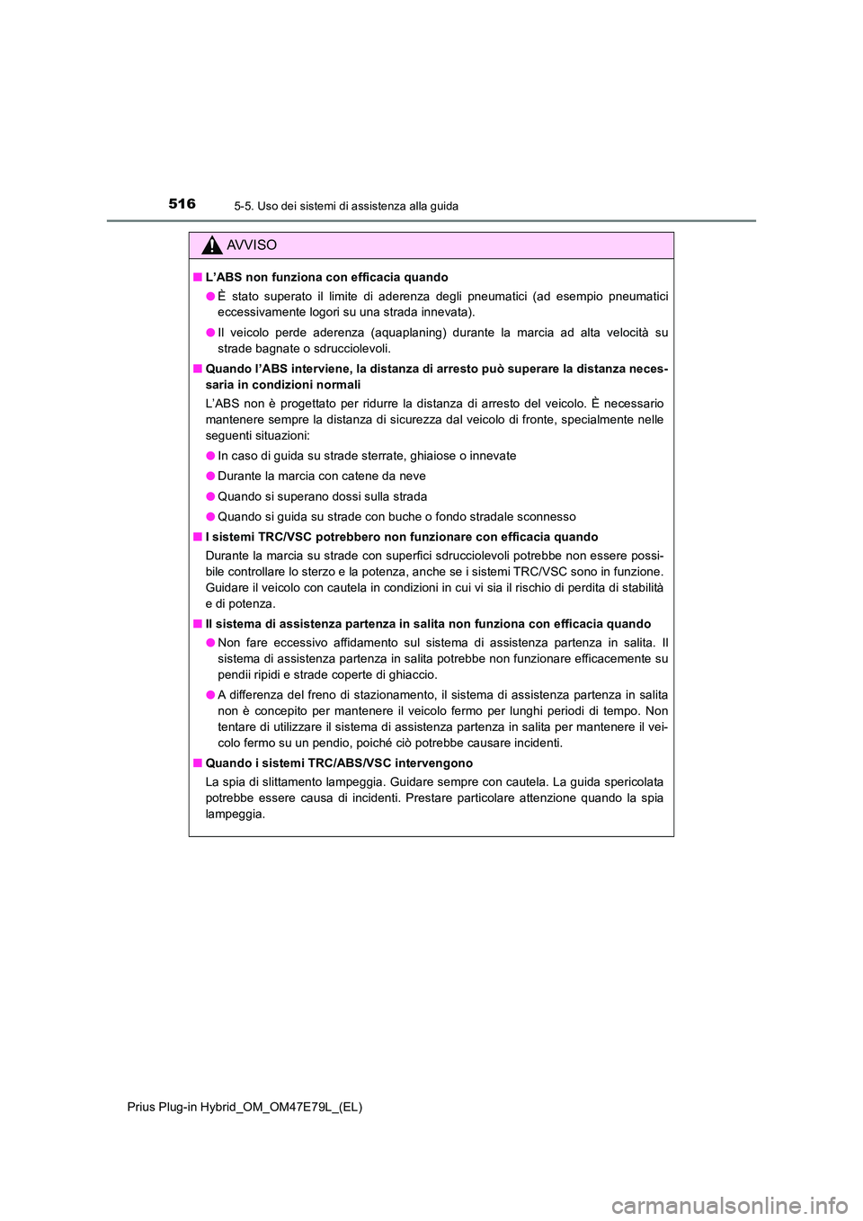 TOYOTA PRIUS PLUG-IN HYBRID 2022  Manuale duso (in Italian) 5165-5. Uso dei sistemi di assistenza alla guida
Prius Plug-in Hybrid_OM_OM47E79L_(EL)
AVVISO
�QL’ABS non funziona con efficacia quando 
�O È stato superato il limite di aderenza degli pneumatici (