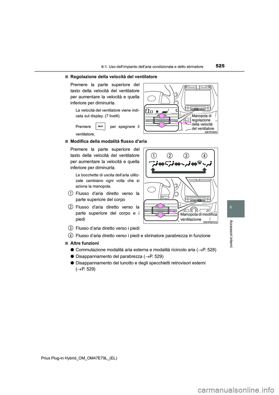 TOYOTA PRIUS PLUG-IN HYBRID 2022  Manuale duso (in Italian) 5256-1. Uso dell’impianto dell’aria condizionata e dello sbrinatore
Prius Plug-in Hybrid_OM_OM47E79L_(EL)
6
Accessori interni
�QRegolazione della velocità del ventilatore 
Premere la parte superi
