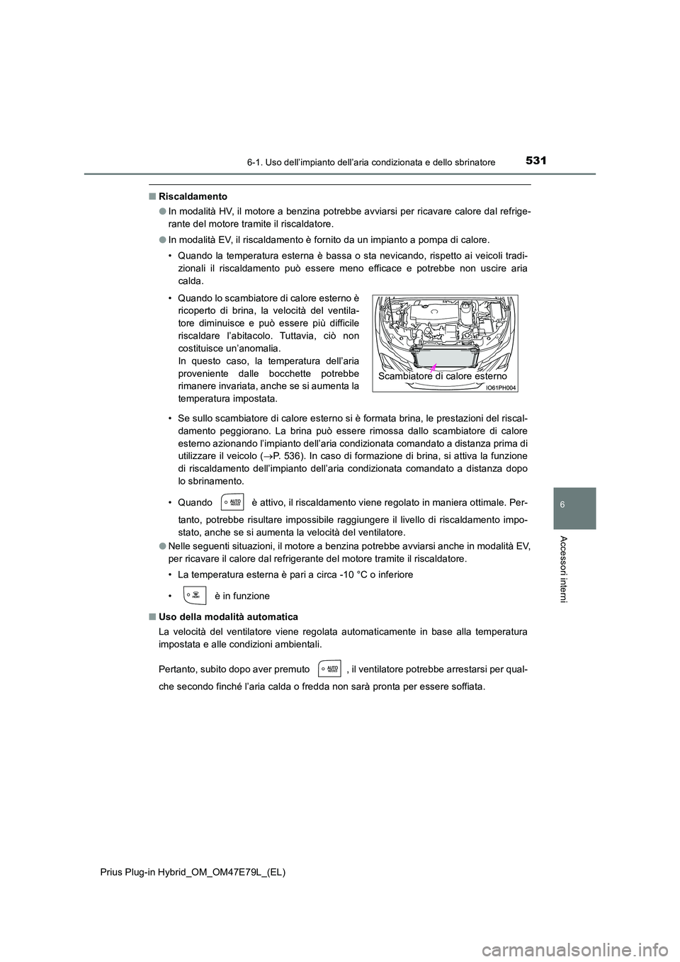 TOYOTA PRIUS PLUG-IN HYBRID 2022  Manuale duso (in Italian) 5316-1. Uso dell’impianto dell’aria condizionata e dello sbrinatore
Prius Plug-in Hybrid_OM_OM47E79L_(EL)
6
Accessori interni
�QRiscaldamento 
�O In modalità HV, il motore a benzina potrebbe avvi