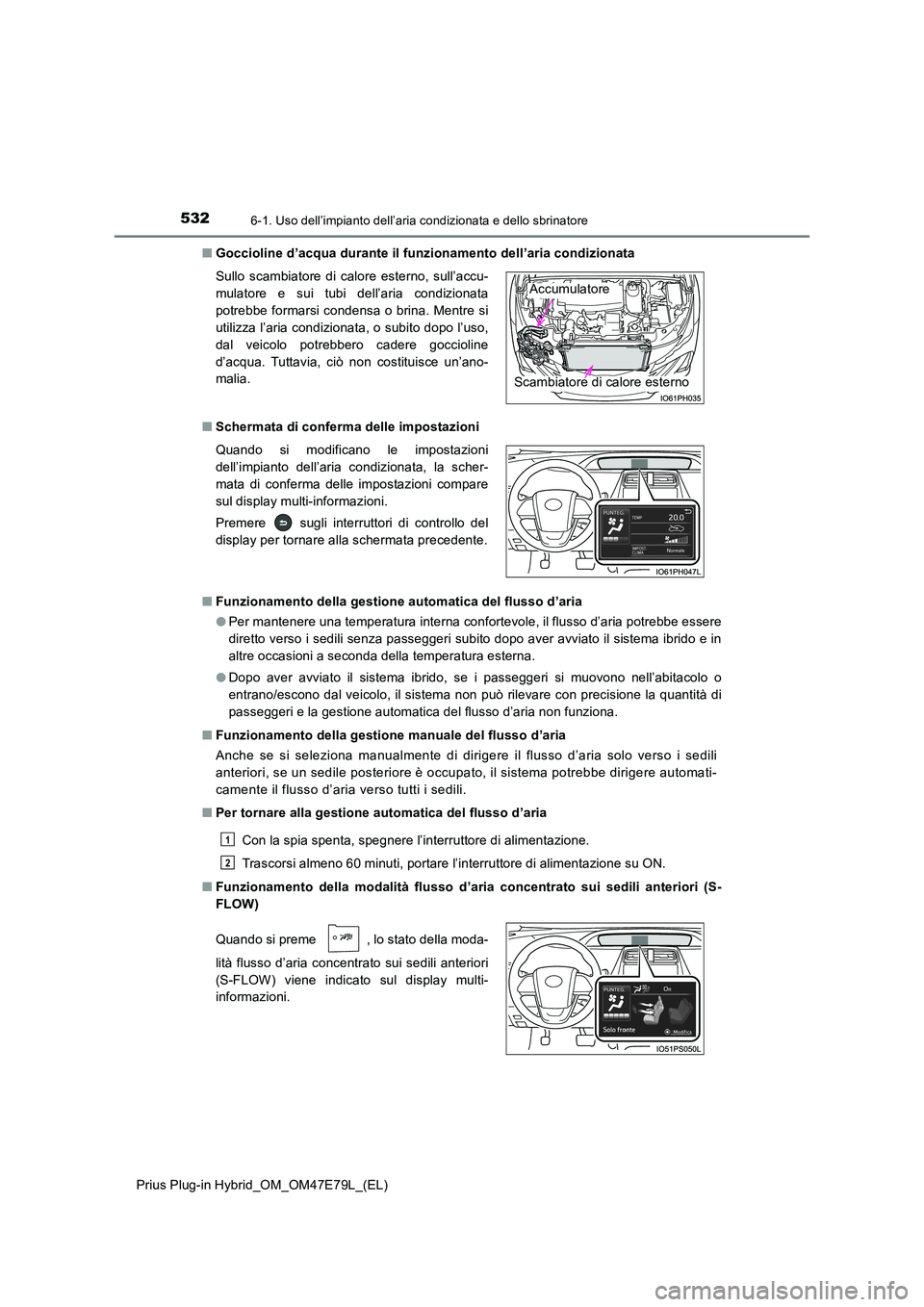 TOYOTA PRIUS PLUG-IN HYBRID 2022  Manuale duso (in Italian) 5326-1. Uso dell’impianto dell’aria condizionata e dello sbrinatore
Prius Plug-in Hybrid_OM_OM47E79L_(EL) 
�Q Goccioline d’acqua durante il funzionamento dell’aria condizionata 
�Q Schermata d