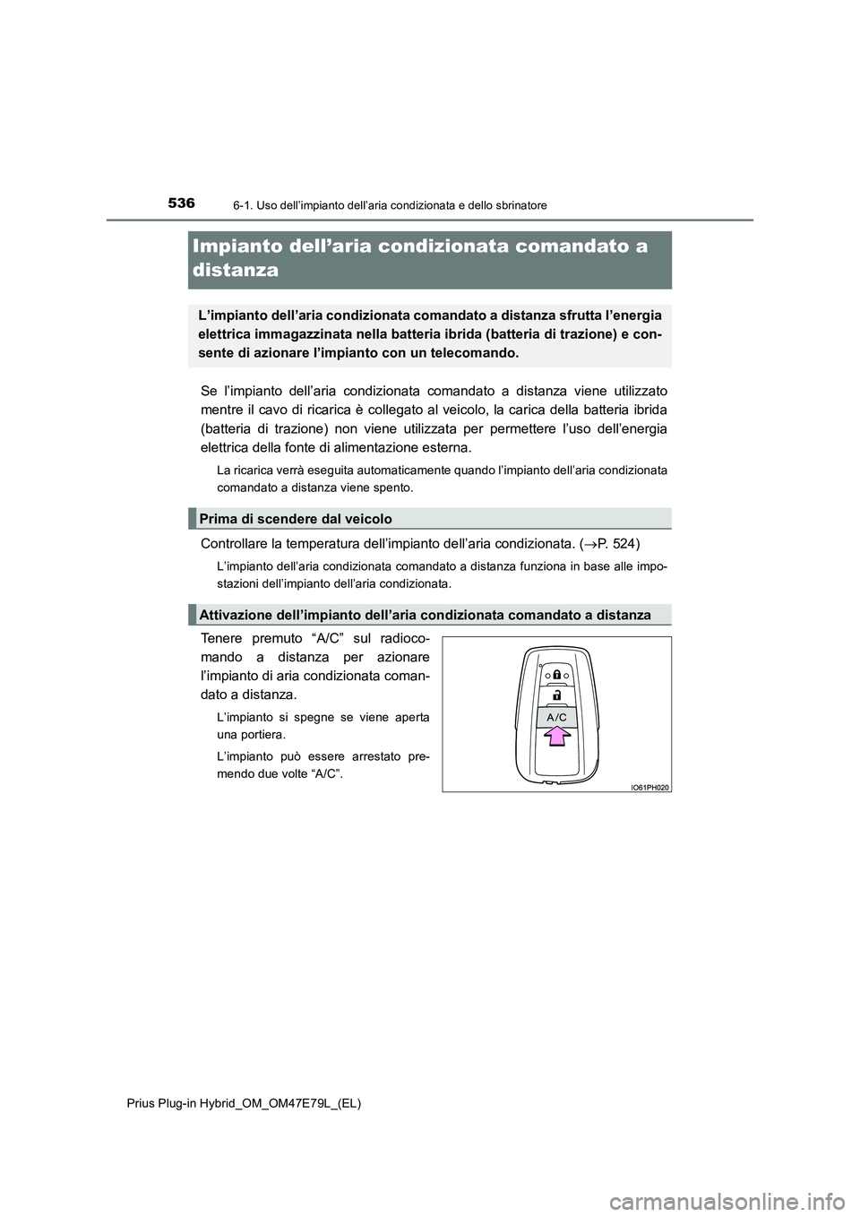 TOYOTA PRIUS PLUG-IN HYBRID 2022  Manuale duso (in Italian) 5366-1. Uso dell’impianto dell’aria condizionata e dello sbrinatore
Prius Plug-in Hybrid_OM_OM47E79L_(EL)
Impianto dell’aria condizionata comandato a 
distanza
Se l’impianto dell’aria condiz