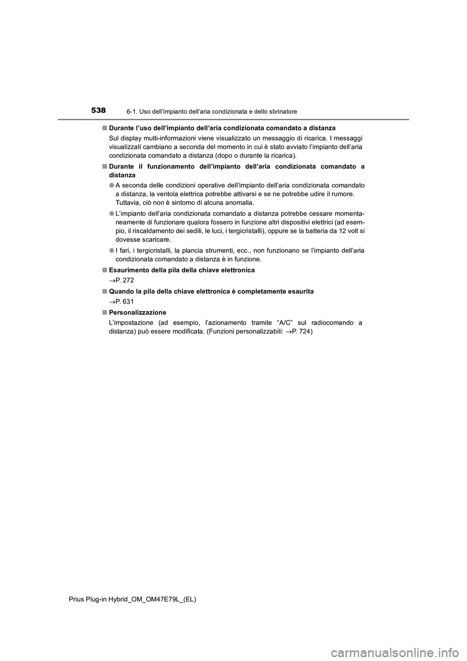 TOYOTA PRIUS PLUG-IN HYBRID 2022  Manuale duso (in Italian) 5386-1. Uso dell’impianto dell’aria condizionata e dello sbrinatore
Prius Plug-in Hybrid_OM_OM47E79L_(EL)�QDurante l’uso dell’impianto dell’aria condizionata comandato a distanza
Sul display