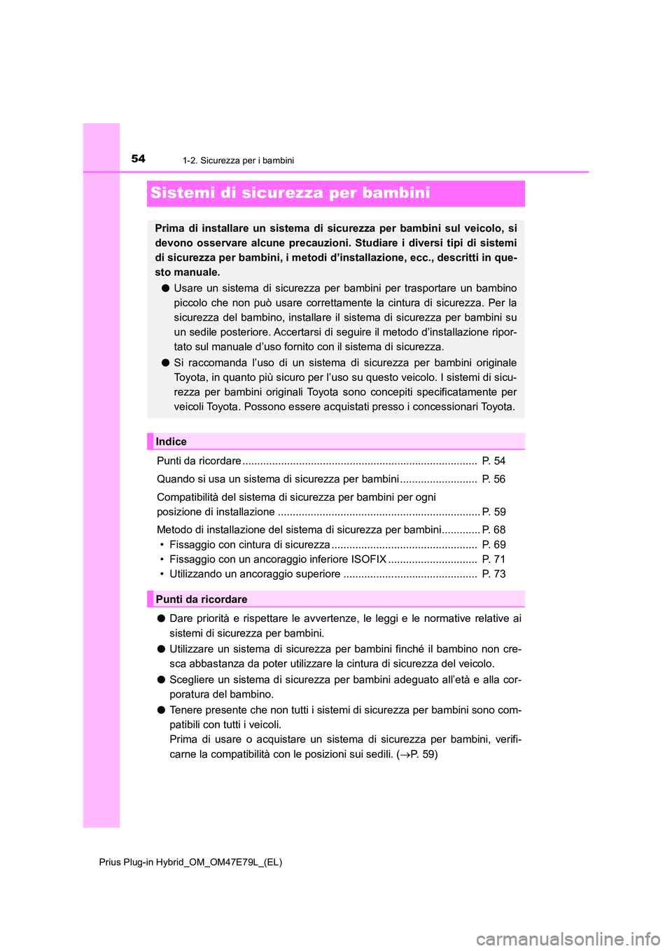 TOYOTA PRIUS PLUG-IN HYBRID 2022  Manuale duso (in Italian) 541-2. Sicurezza per i bambini
Prius Plug-in Hybrid_OM_OM47E79L_(EL)
Sistemi di sicurezza per bambini
Punti da ricordare ...............................................................................