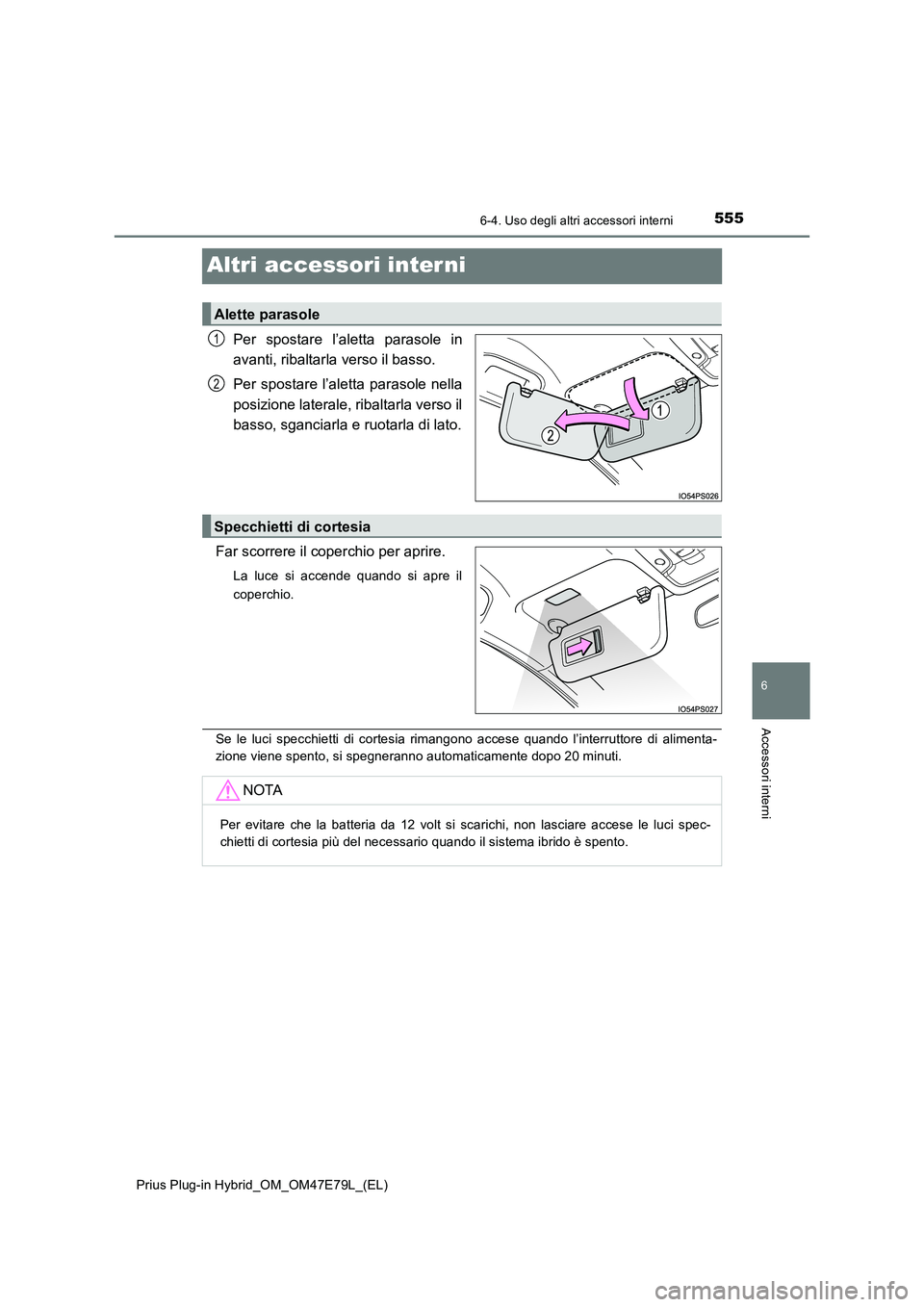 TOYOTA PRIUS PLUG-IN HYBRID 2022  Manuale duso (in Italian) 5556-4. Uso degli altri accessori interni
Prius Plug-in Hybrid_OM_OM47E79L_(EL)
6
Accessori interni
Altri accessori inter ni
Per spostare l’aletta parasole in 
avanti, ribaltarla verso il basso. 
Pe