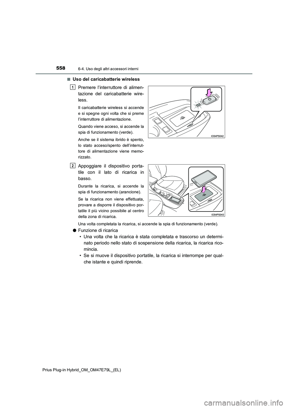 TOYOTA PRIUS PLUG-IN HYBRID 2022  Manuale duso (in Italian) 558
Prius Plug-in Hybrid_OM_OM47E79L_(EL)
6-4. Uso degli altri accessori interni
�QUso del caricabatterie wireless 
Premere l’interruttore di alimen- 
tazione del caricabatterie wire-
less.
Il caric