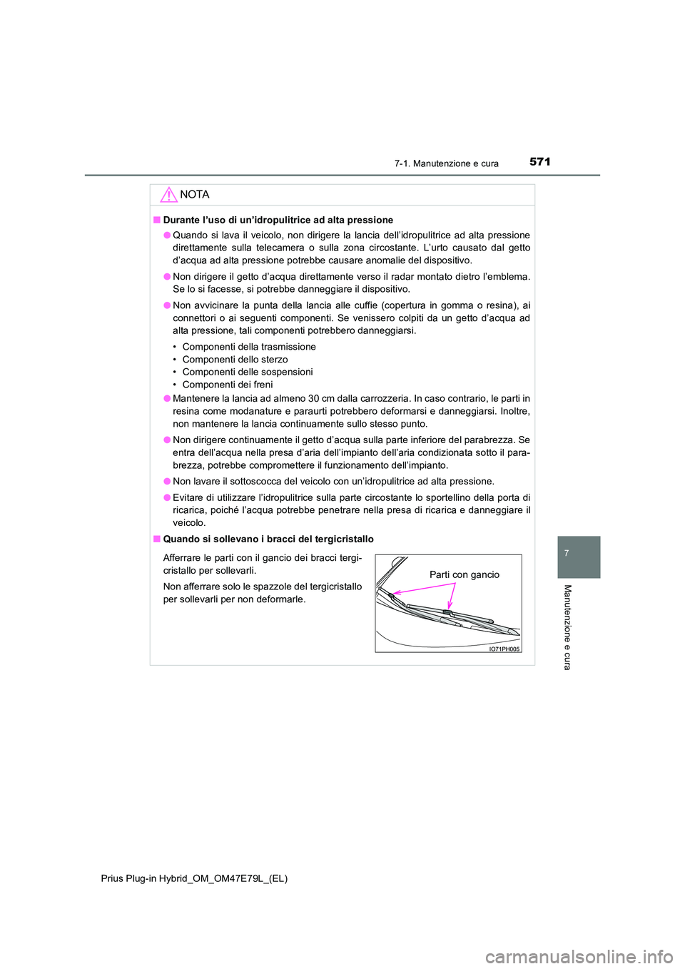 TOYOTA PRIUS PLUG-IN HYBRID 2022  Manuale duso (in Italian) 5717-1. Manutenzione e cura
Prius Plug-in Hybrid_OM_OM47E79L_(EL)
7
Manutenzione e cura
NOTA
�QDurante l’uso di un’idropulitrice ad alta pressione 
�O Quando si lava il veicolo, non dirigere la la
